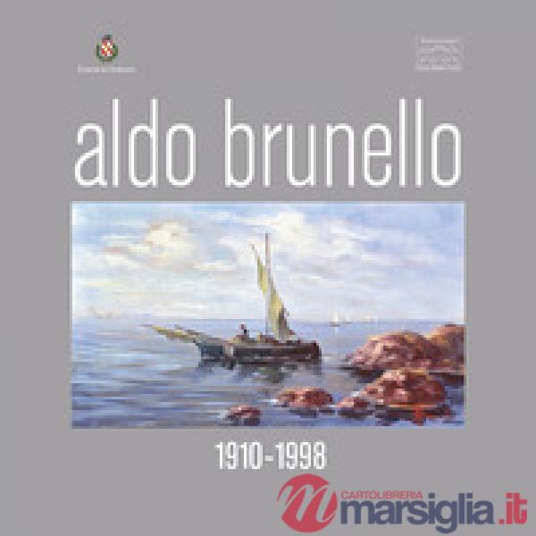 Aldo Brunello. 1910-1988. Ediz. illustrata