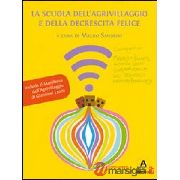 Scuola dell'Agrivillaggio e della Decrescita Felice. Una scuola per acquirenti consapevoli e imprenditori responsabili (La)