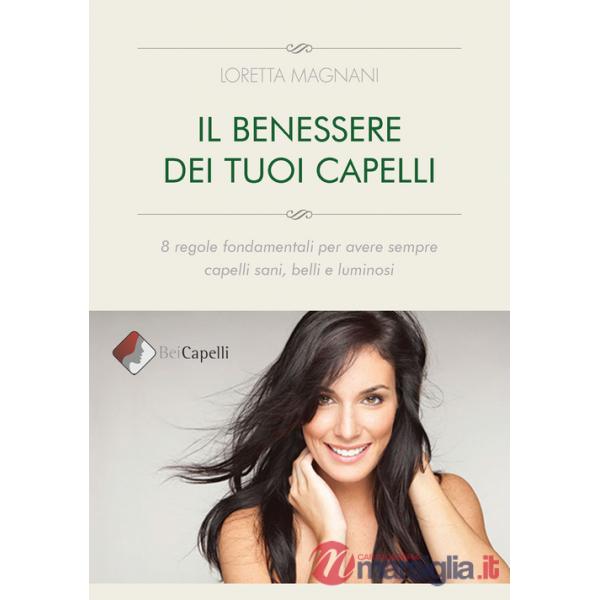Benessere dei tuoi capelli. 8 regole fondamentali per avere sempre capelli sani, belli e luminosi (Il)