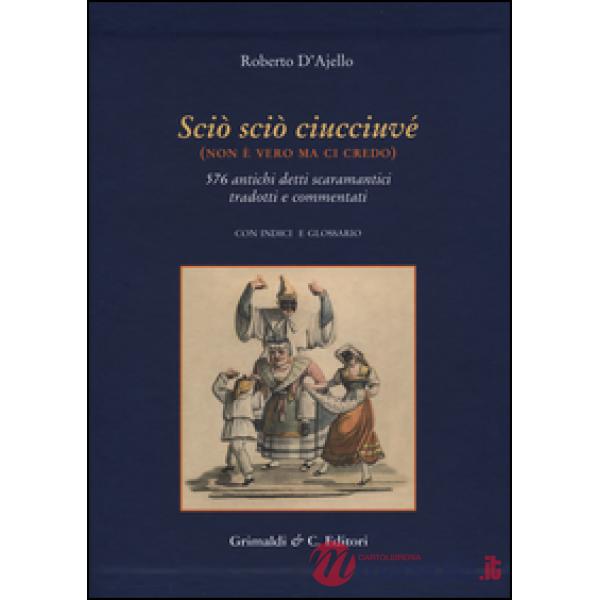 Scio' scio' ciucciuve' (non è vero ma ci credo). 576 antichi detti scaramantici 