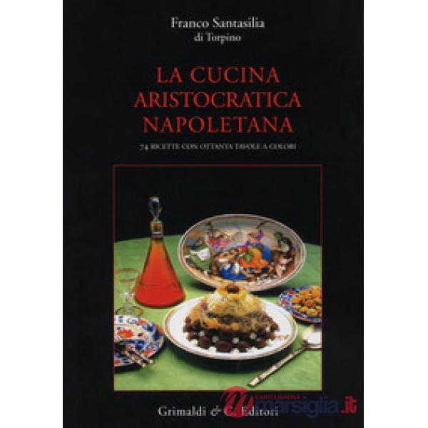 Cucina aristocratica napoletana. Ediz. a colori (La)