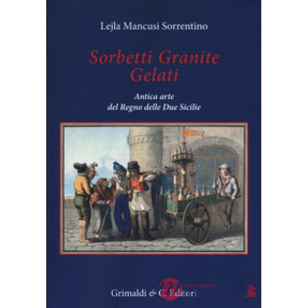 Sorbetti granite gelati. Antica arte del Regno delle due Sicilie