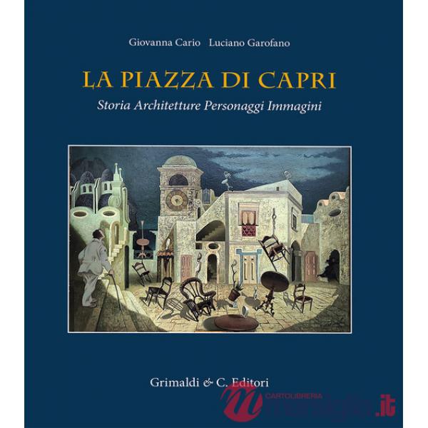 Piazza di Capri. Storia, architetture, personaggi, immagini. Ediz. a colori (La)