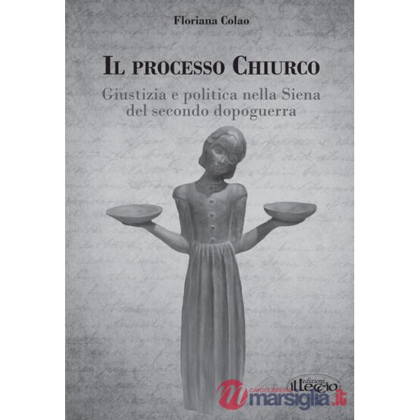 Processo Chiurco. Giustizia e politica nella Siena del secondo dopoguerra (Il)