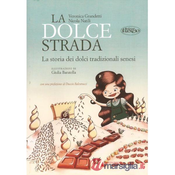 Dolce strada. La storia dei dolci tradizionali senesi. Ediz. italiana e inglese (La)