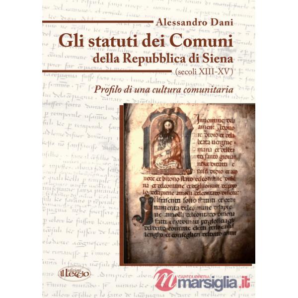 Statuti dei comuni della Repubblica di Siena (secoli XIII-XV). Profilo di una cultura comunitaria (Gli)