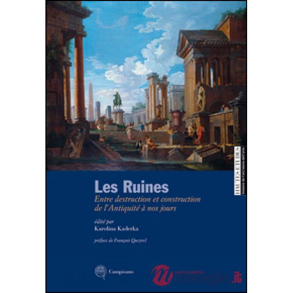 Ruines. Entre destruction et construction de l'antiquité à nos jours. Ediz. ital