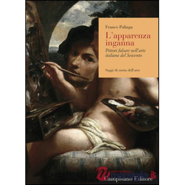 Apparenza inganna. Pittori falsari nell'arte italiana del Seicento (L')
