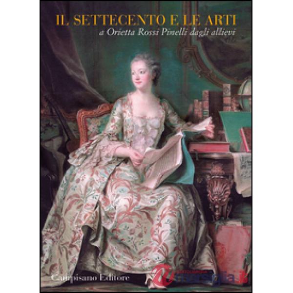 Settecento e le arti. A Orietta Rossi Pinelli dagli allievi (Il)