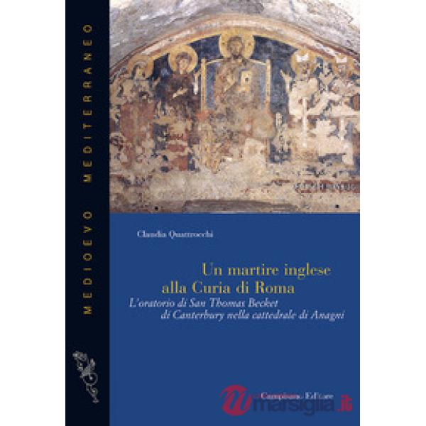Martire inglese alla curia di Roma. L'oratorio di San Thomas Becket di Canterbury nella cattedrale di Anagni (Un)