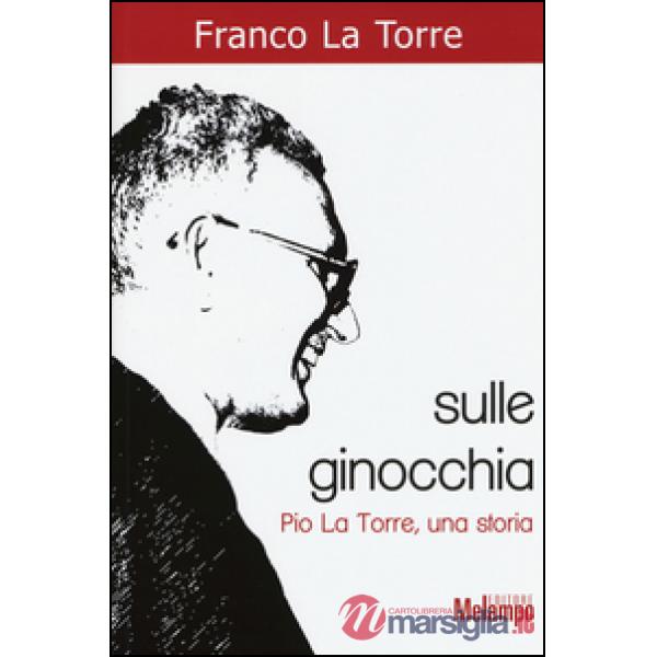 Sulle ginocchia. Pio La Torre, una storia