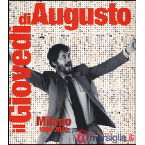 Giovedì di Augusto. Milano 1990-2014. Ediz. illustrata (Il)