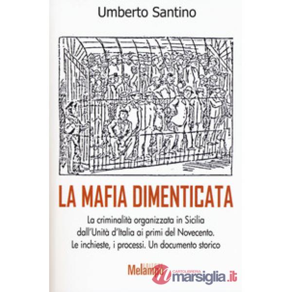 Mafia dimenticata. La criminalità organizzata in Sicilia dall'Unità d'Italia ai primi del Novecento. Le inchieste, i processi. U