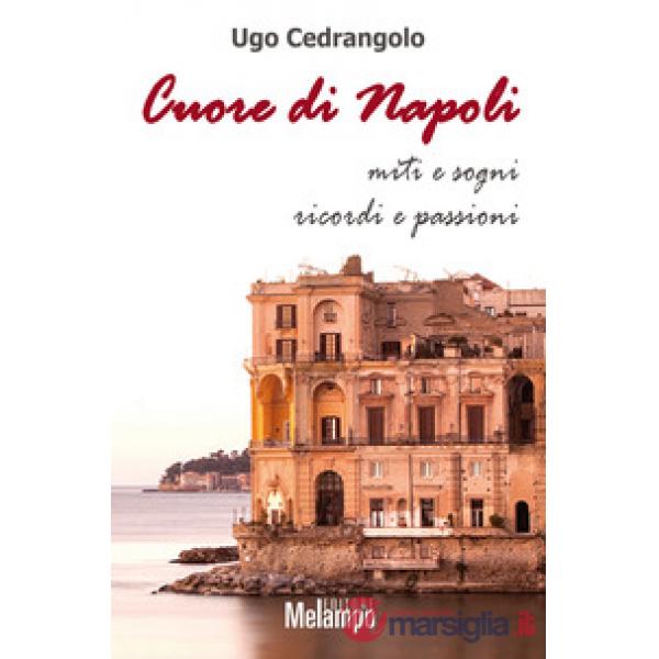 Cuore di Napoli. Miti e sogni, ricordi e passioni