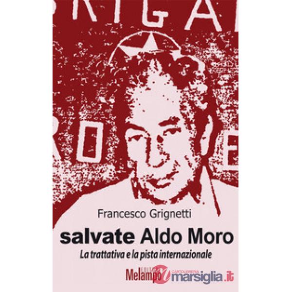 Salvate Aldo Moro. La trattativa e la pista internazionale