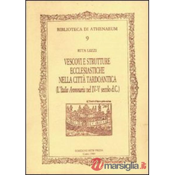 Vescovi e strutture ecclesiastiche nella città tardoantica. (L'Italia annonaria nel IV-V secolo d.C.)