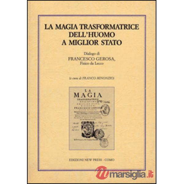 Magia trasformatrice dell'uomo a miglior stato. Dialogo di Francesco Gerosa, fisico da Lecco (La)