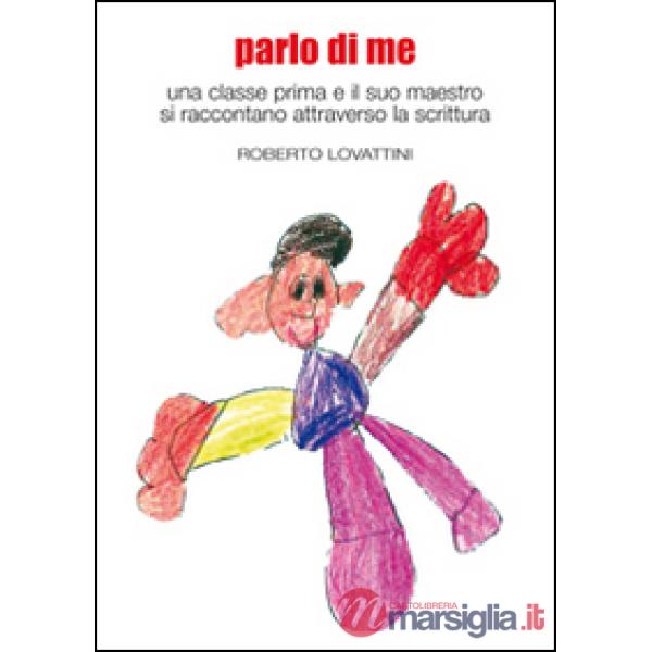 Parlo di me. Una classe prima e il suo maestro si raccontano attraverso la scrittura