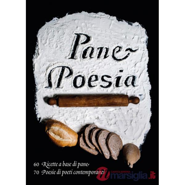 Pane e poesia. 70 ricette a base di pane raffermo, 70 poesie di poeti contemporanei