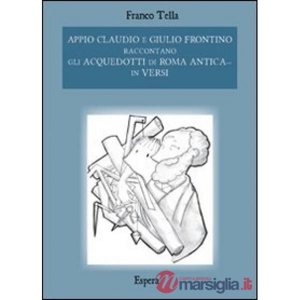 Appio Claudio e Giulio Frontino raccontano gli acquedotti di Roma antica... in versi