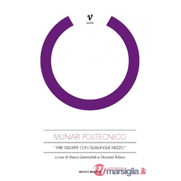 Munari politecnico. «Fare dell'arte con qualunque mezzo». Ediz. illustrata