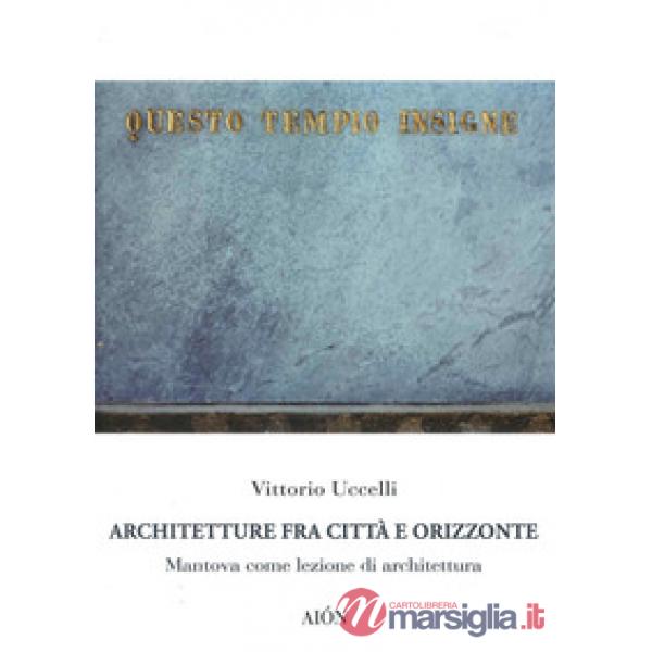 Architetture fra città e orizzonte. Mantova come lezione di architettura