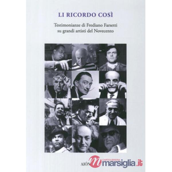 Li ricordo così. Testimonianze di Frediano Farsetti su grandi artisti del novece