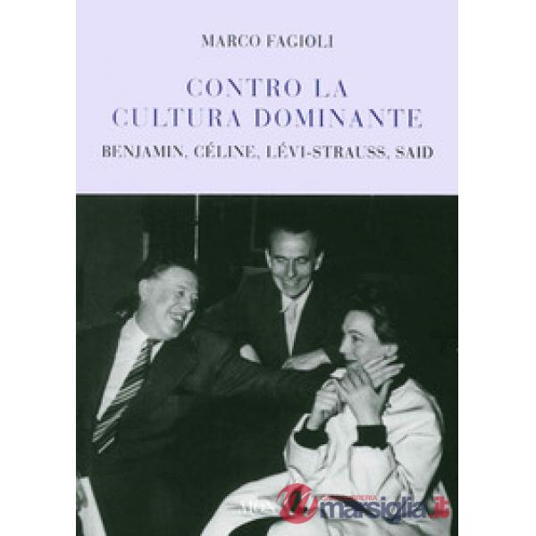 Contro la cultura dominante. Benjamin, Céline, Lévi-Strauss, Said