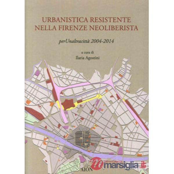 Urbanistica resistente nella Firenze neoliberista. Per un'altra città 2004-2014