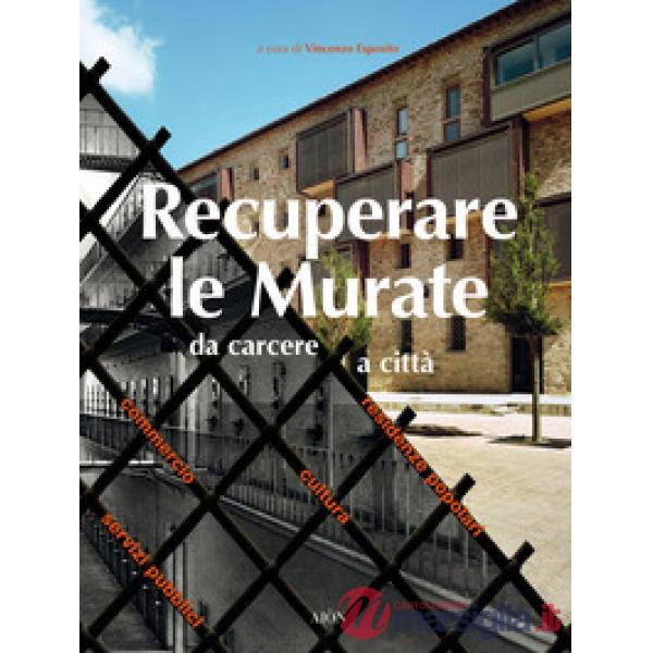 Recuperare le Murate. Da carcere a città. Residenze popolari, cultura, commercio