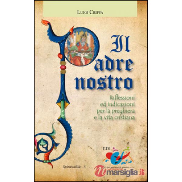 Padre nostro. Riflessioni ed indicazioni per la preghiera e la vita cristiana (Il)