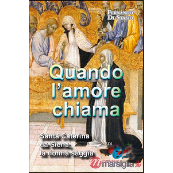 Quando l'amore chiama. Santa Caterina da Siena, la donna saggia