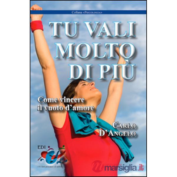 Tu vali molto di più. Come vincere il vuoto d'amore
