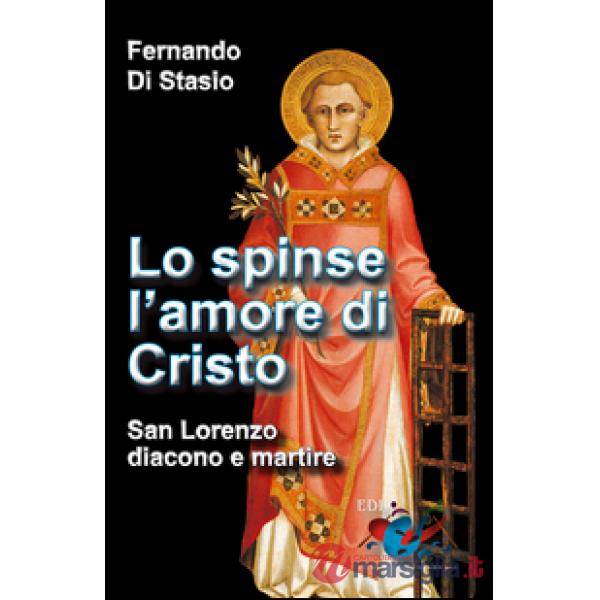 Lo spinse l'amore di Cristo. San Lorenzo, diacono e martire