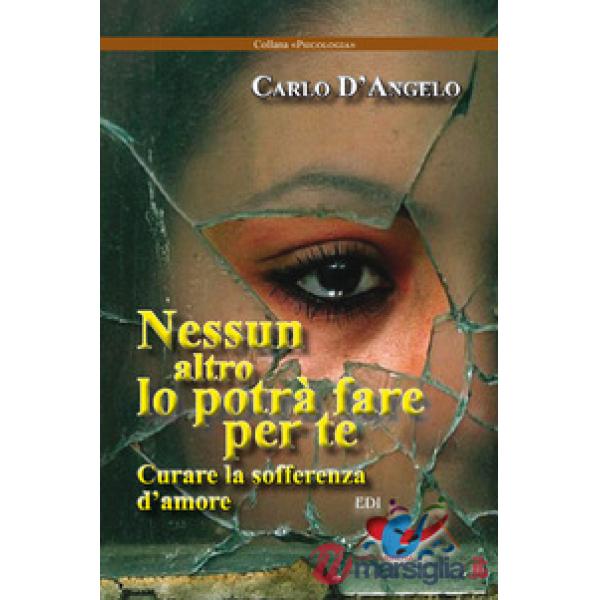 Nessun altro lo potrà fare per te. Curare la sofferenza d'amore