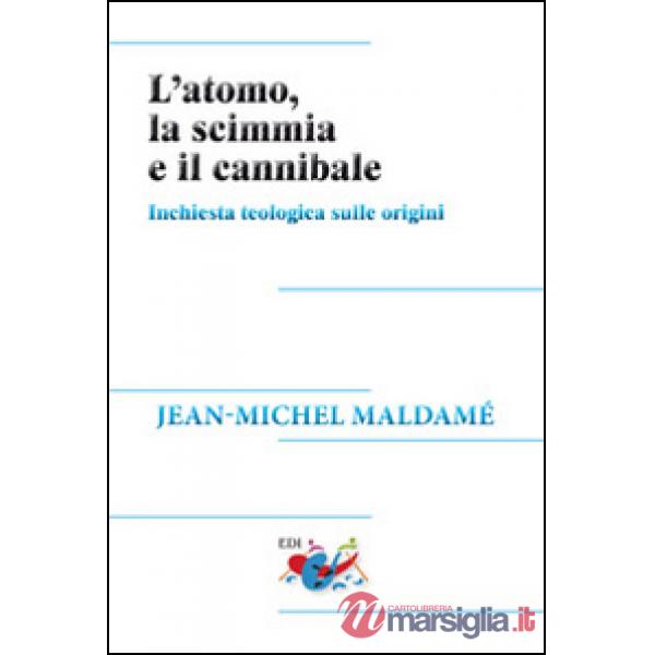 Atomo, la scimmia e il cannibale. Inchiesta teologica sulle origini (L')