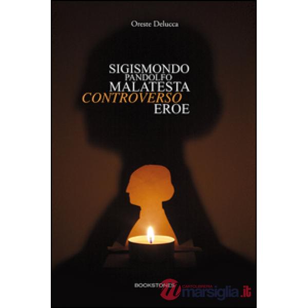 Sigismondo Pandolfo Malatesta controverso eroe