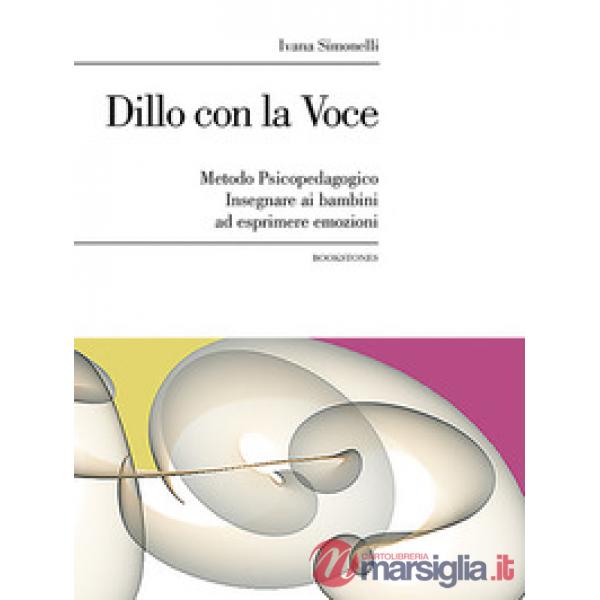 Dillo con la voce. Metodo psicopedagogico. Insegnare ai bambini ad esprimere emo