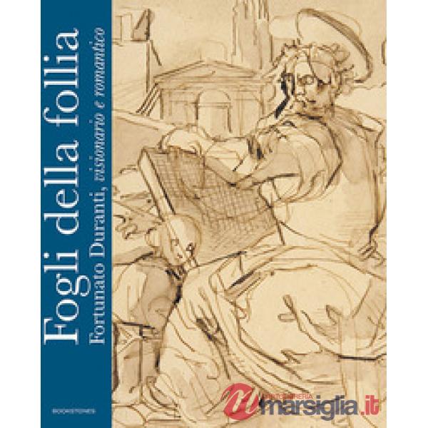 Fogli della follia. Fortunato Duranti, visionario e romantico. Ediz. illustrata