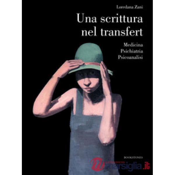 Scrittura nel transfert. Medicina psichiatria psicoanalisi (Una)