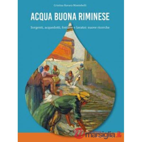 Acqua buona riminese. Sorgenti, acquedotti, fontane e lavatoi: nuove ricerche