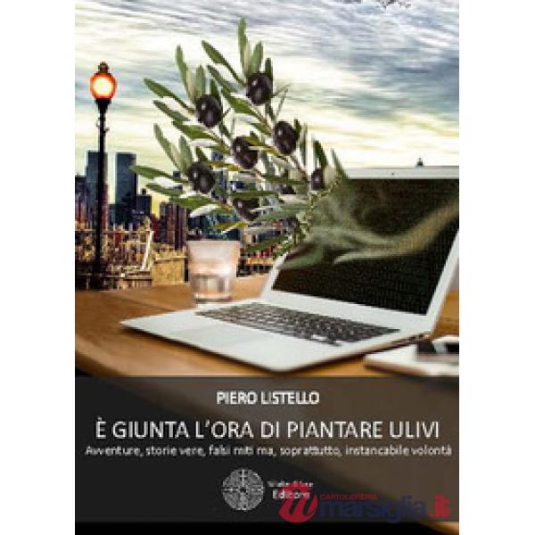 È giunta l'ora di piantare ulivi. Avventure, storie vere, falsi miti ma, sopratu
