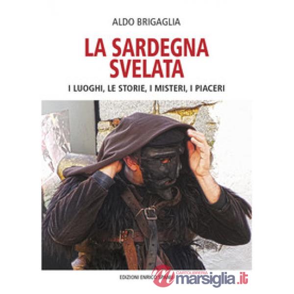 Sardegna svelata. I luoghi, le storie, i misteri, i piaceri (La)