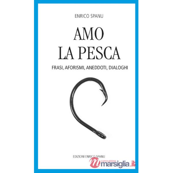 Amo la pesca. Frasi, aforismi, aneddoti, dialoghi