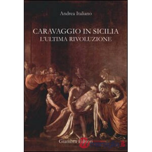 Caravaggio in Sicilia. L'ultima rivoluzione