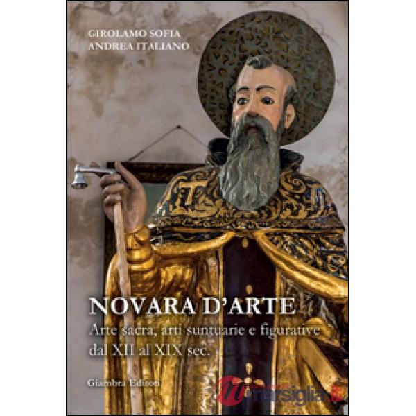 Novara d'arte. Arte sacra, arti suntuarie e figurative dal XII al XIX sec.