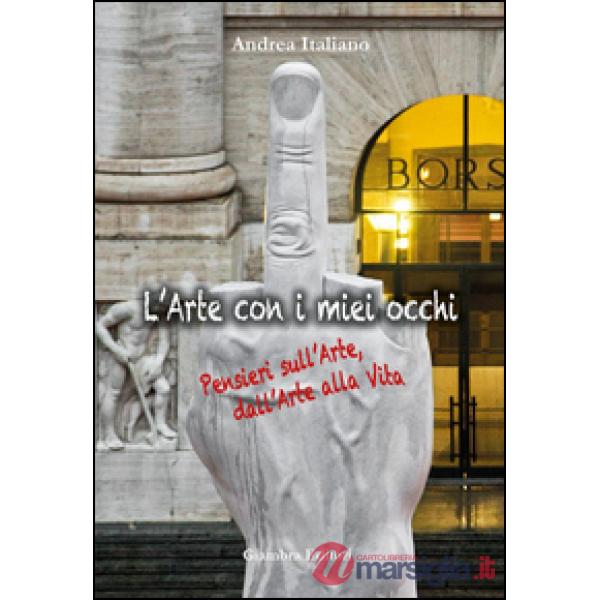 L'arte con i miei occhi. Pensieri sull'arte, dall'arte alla vita