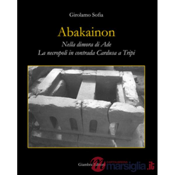 Abakainon. Nella dimora di Ade. La necropoli in contrada Cardusa a Tripi