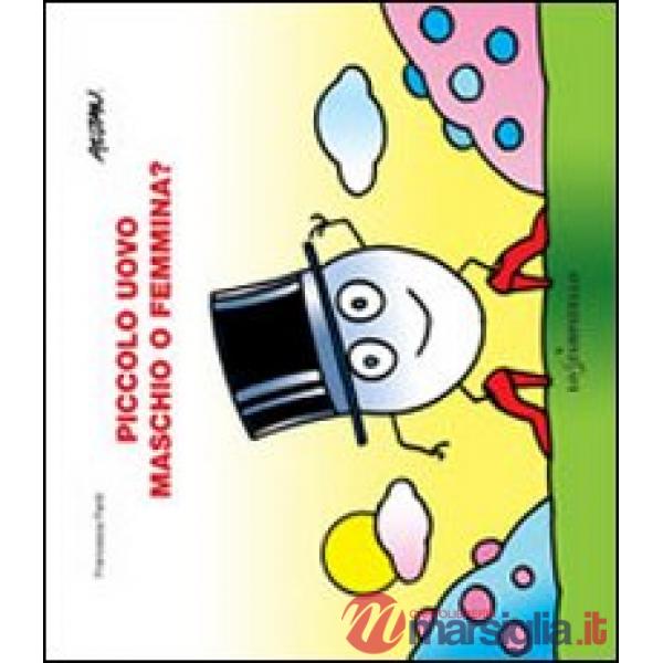 Piccolo uovo. Maschio o femmina? Ediz. illustrata