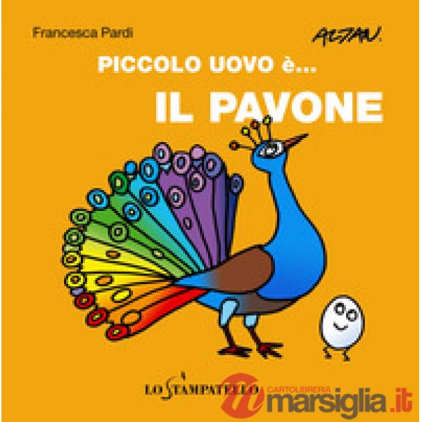 Piccolo uovo è... il pavone. Ediz. a colori